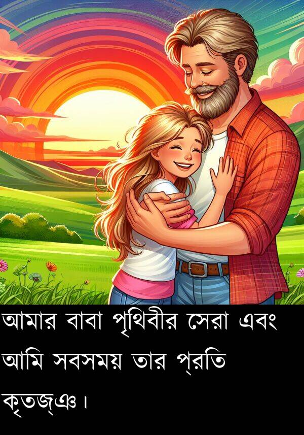 কৃতজ্ঞ।: আমার বাবা পৃথিবীর সেরা এবং আমি সবসময় তার প্রতি কৃতজ্ঞ।