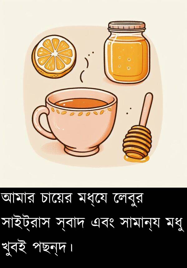 পছন্দ।: আমার চায়ের মধ্যে লেবুর সাইট্রাস স্বাদ এবং সামান্য মধু খুবই পছন্দ।