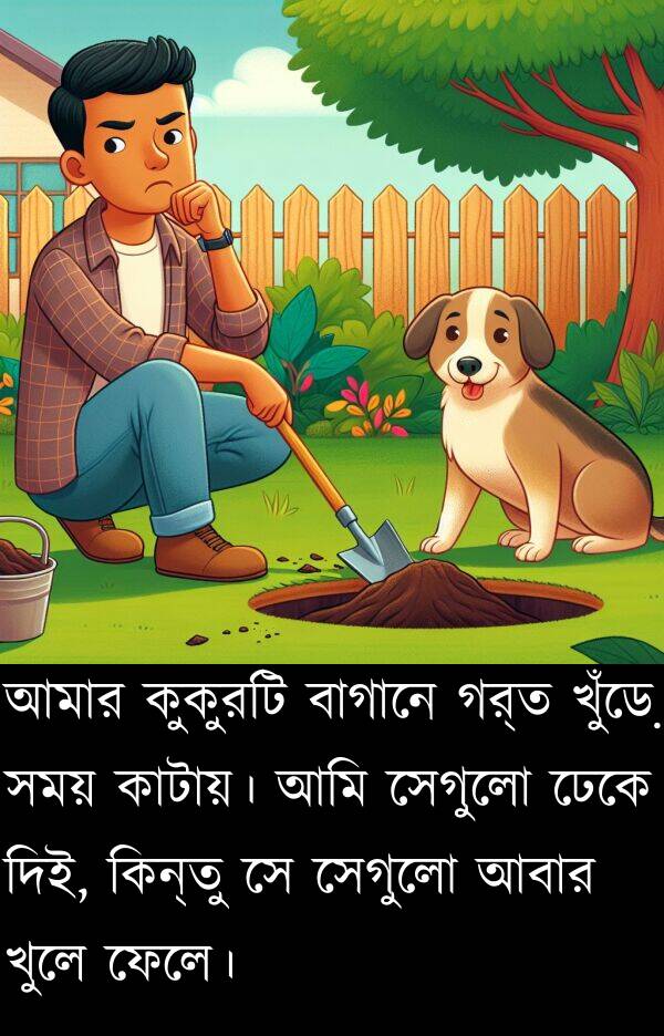কাটায়।: আমার কুকুরটি বাগানে গর্ত খুঁড়ে সময় কাটায়। আমি সেগুলো ঢেকে দিই, কিন্তু সে সেগুলো আবার খুলে ফেলে।
