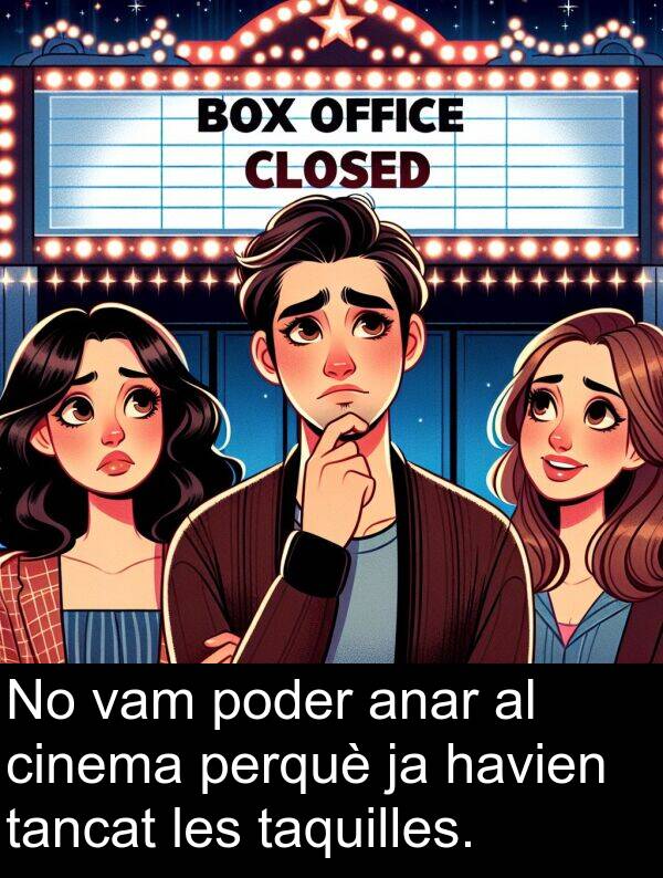 anar: No vam poder anar al cinema perquè ja havien tancat les taquilles.