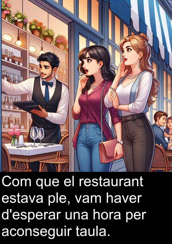 haver: Com que el restaurant estava ple, vam haver d'esperar una hora per aconseguir taula.