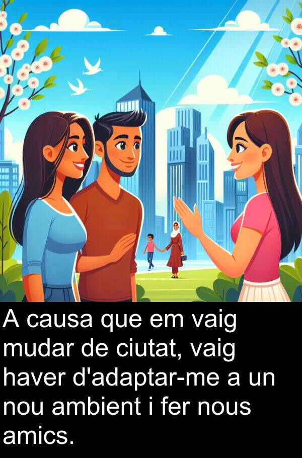 amics: A causa que em vaig mudar de ciutat, vaig haver d'adaptar-me a un nou ambient i fer nous amics.