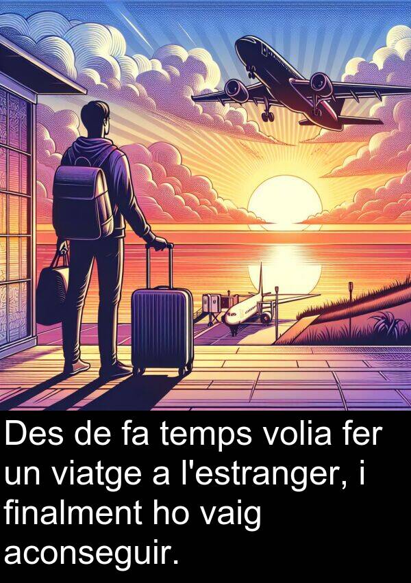 viatge: Des de fa temps volia fer un viatge a l'estranger, i finalment ho vaig aconseguir.