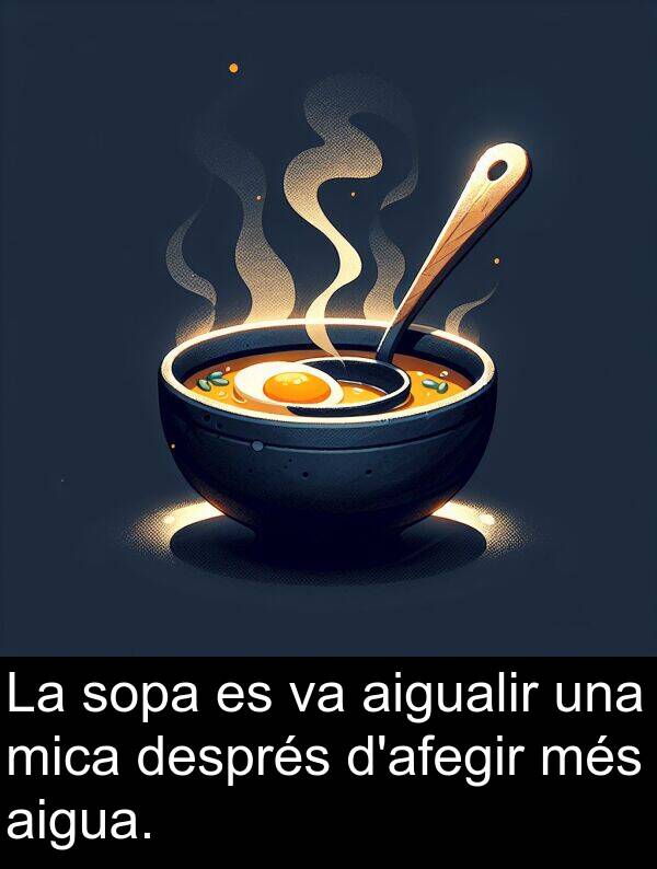 després: La sopa es va aigualir una mica després d'afegir més aigua.
