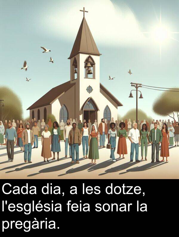 dia: Cada dia, a les dotze, l'església feia sonar la pregària.