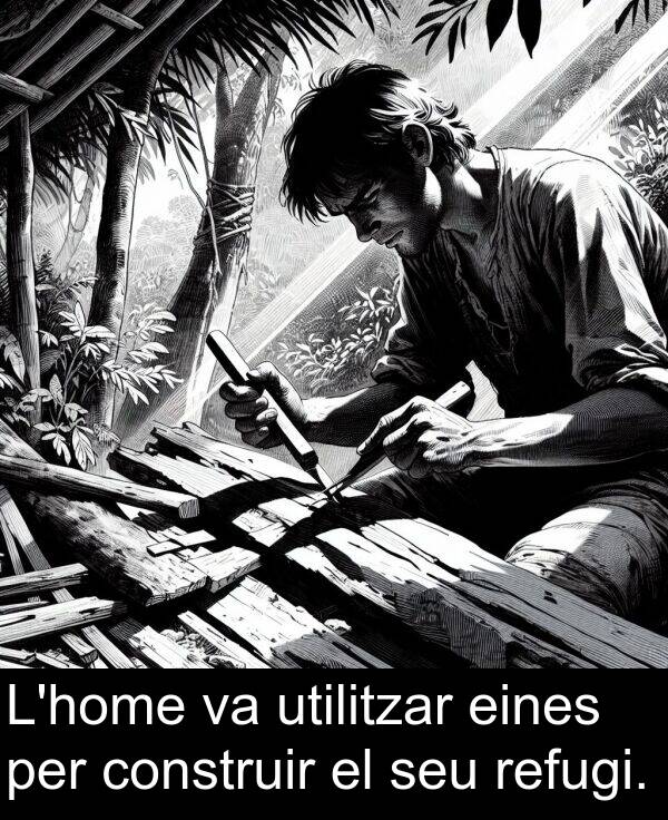 eines: L'home va utilitzar eines per construir el seu refugi.