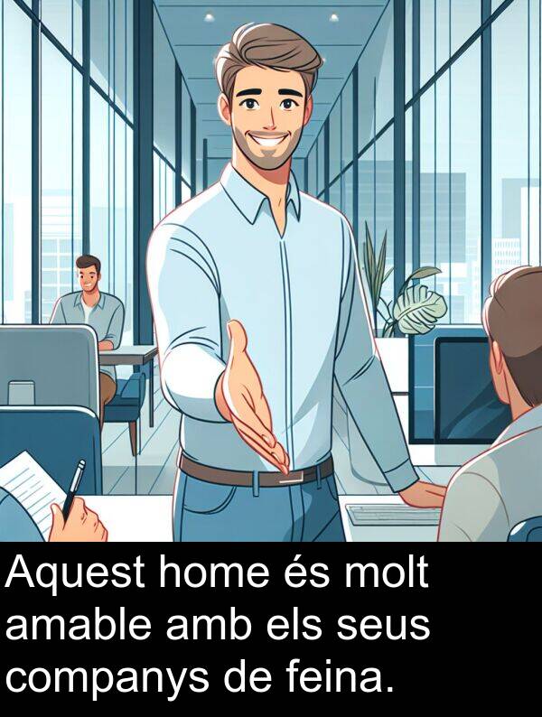 companys: Aquest home és molt amable amb els seus companys de feina.