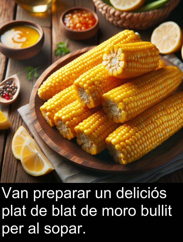 bullit: Van preparar un deliciós plat de blat de moro bullit per al sopar.