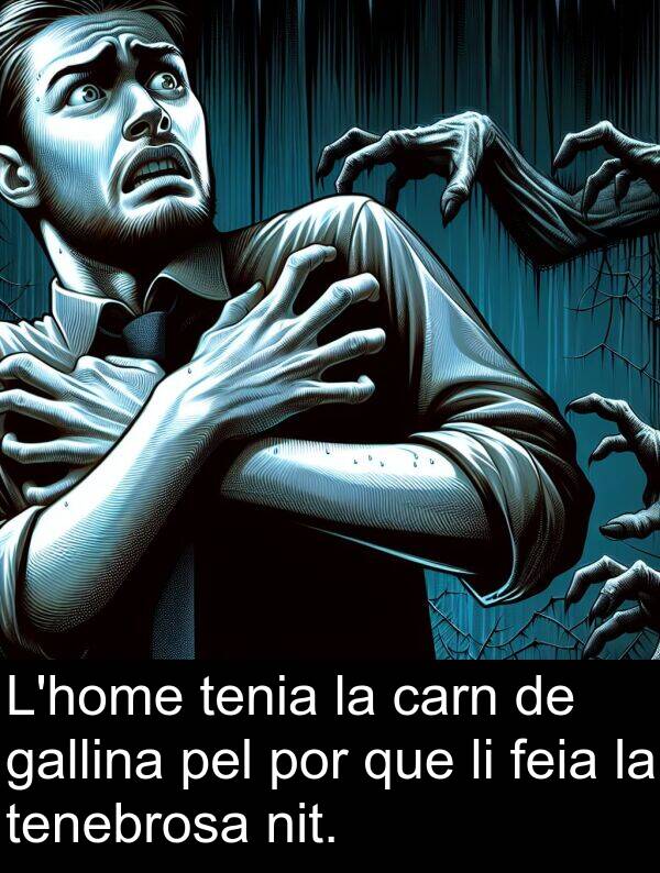 por: L'home tenia la carn de gallina pel por que li feia la tenebrosa nit.