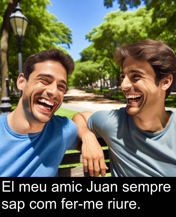amic: El meu amic Juan sempre sap com fer-me riure.