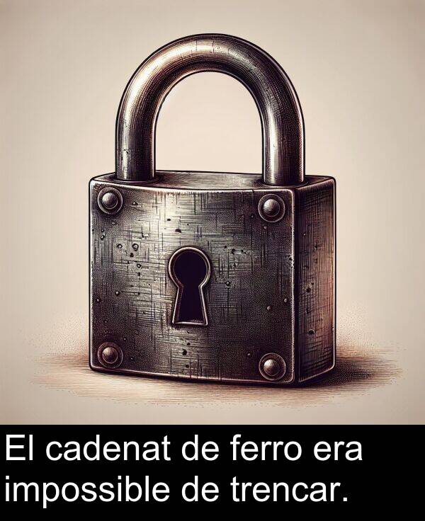 trencar: El cadenat de ferro era impossible de trencar.