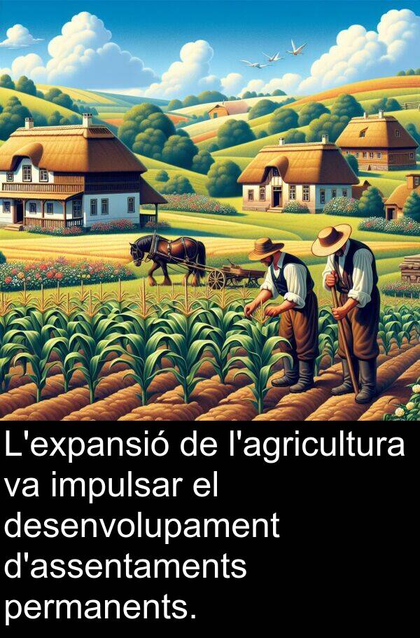 desenvolupament: L'expansió de l'agricultura va impulsar el desenvolupament d'assentaments permanents.