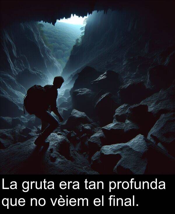 tan: La gruta era tan profunda que no vèiem el final.