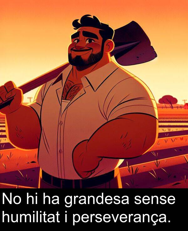 sense: No hi ha grandesa sense humilitat i perseverança.