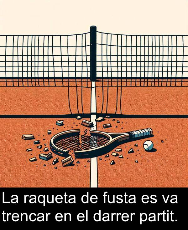 trencar: La raqueta de fusta es va trencar en el darrer partit.