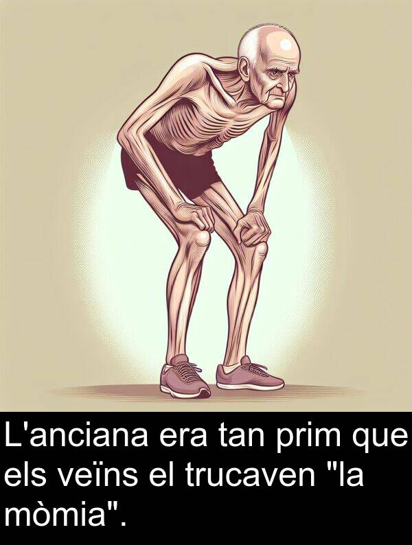 tan: L'anciana era tan prim que els veïns el trucaven "la mòmia".
