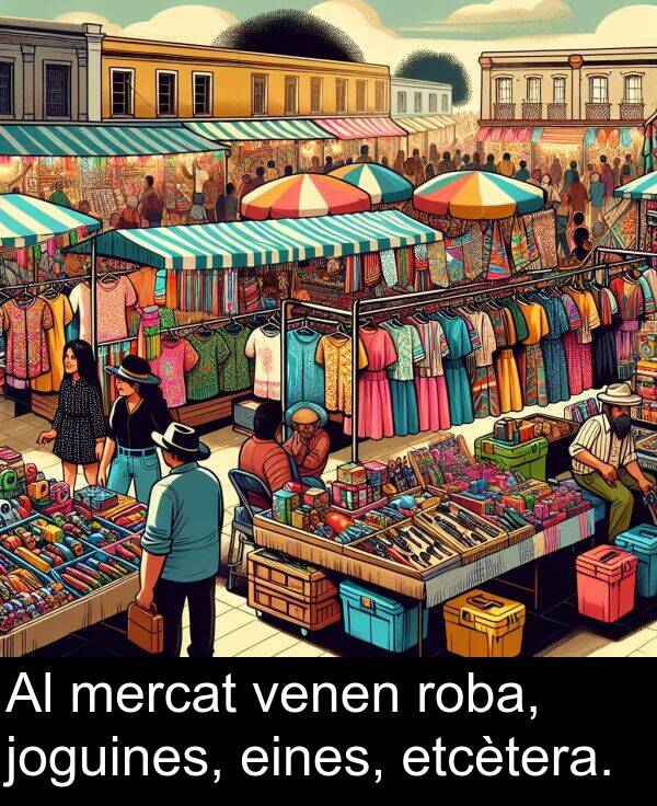 venen: Al mercat venen roba, joguines, eines, etcètera.
