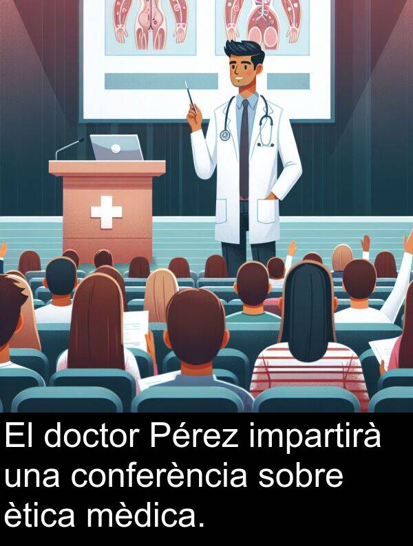 conferència: El doctor Pérez impartirà una conferència sobre ètica mèdica.