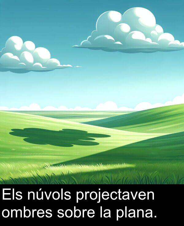 núvols: Els núvols projectaven ombres sobre la plana.