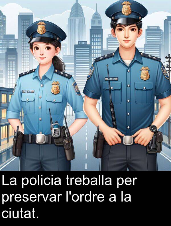 policia: La policia treballa per preservar l'ordre a la ciutat.