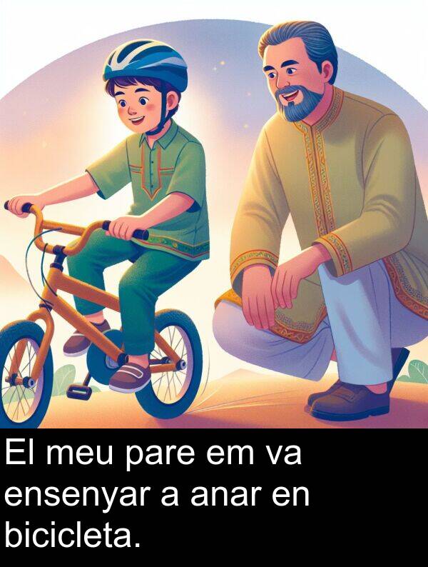 anar: El meu pare em va ensenyar a anar en bicicleta.