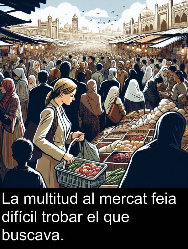 difícil: La multitud al mercat feia difícil trobar el que buscava.
