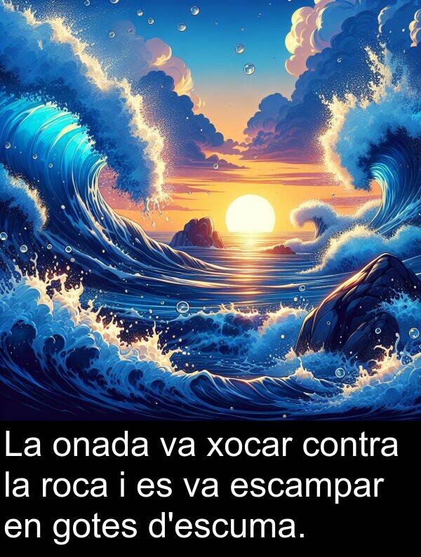 onada: La onada va xocar contra la roca i es va escampar en gotes d'escuma.