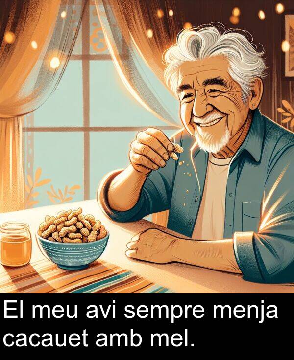 cacauet: El meu avi sempre menja cacauet amb mel.