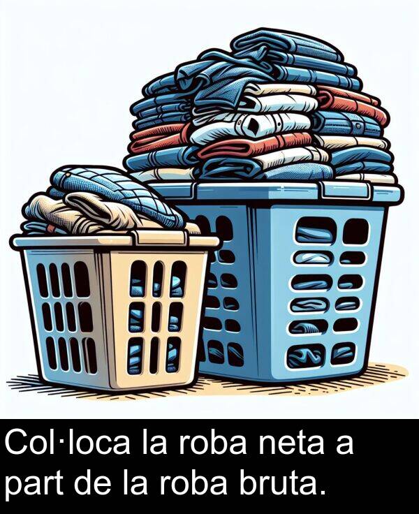 neta: Col·loca la roba neta a part de la roba bruta.