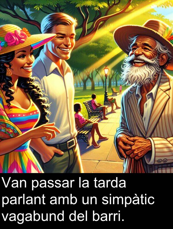 tarda: Van passar la tarda parlant amb un simpàtic vagabund del barri.