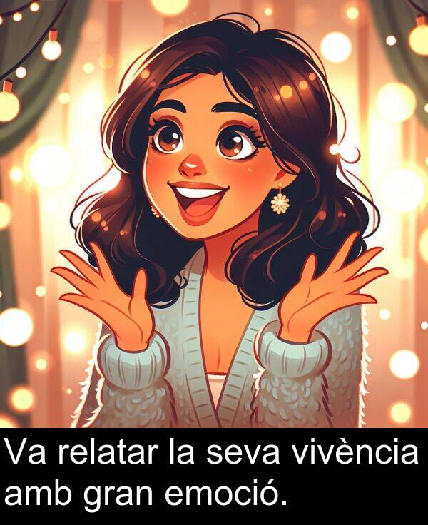 vivència: Va relatar la seva vivència amb gran emoció.
