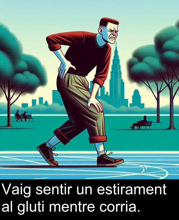 gluti: Vaig sentir un estirament al gluti mentre corria.