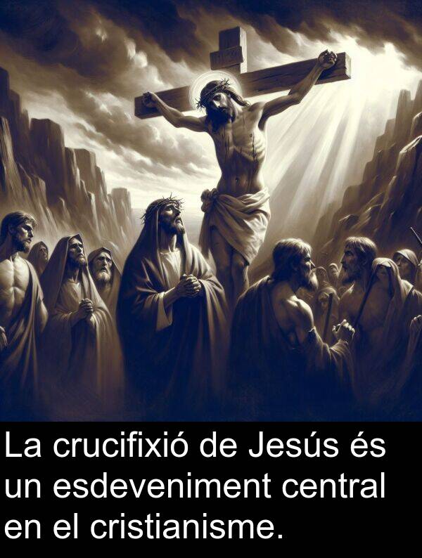 crucifixió: La crucifixió de Jesús és un esdeveniment central en el cristianisme.