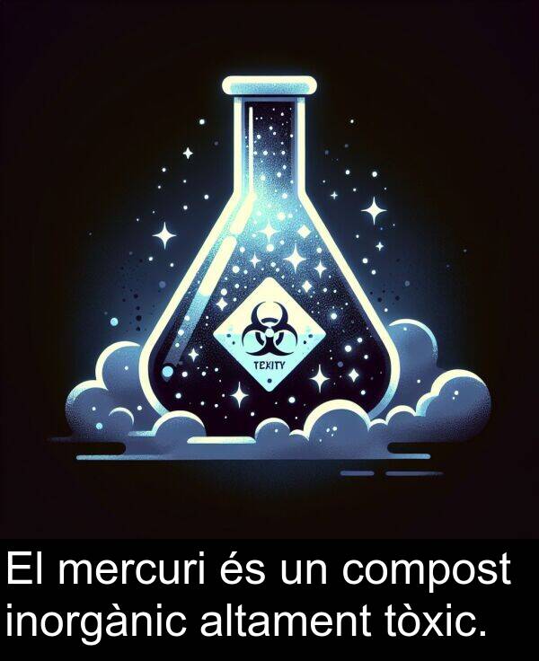 tòxic: El mercuri és un compost inorgànic altament tòxic.