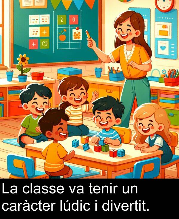 divertit: La classe va tenir un caràcter lúdic i divertit.