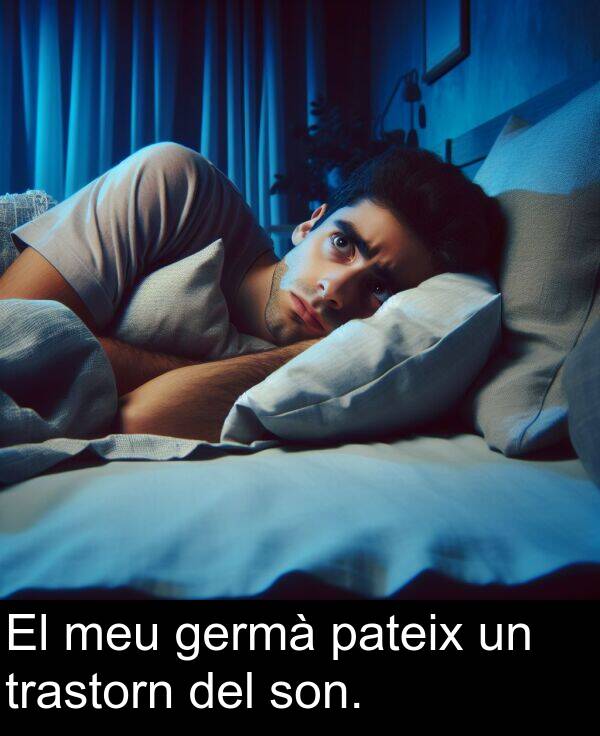 pateix: El meu germà pateix un trastorn del son.