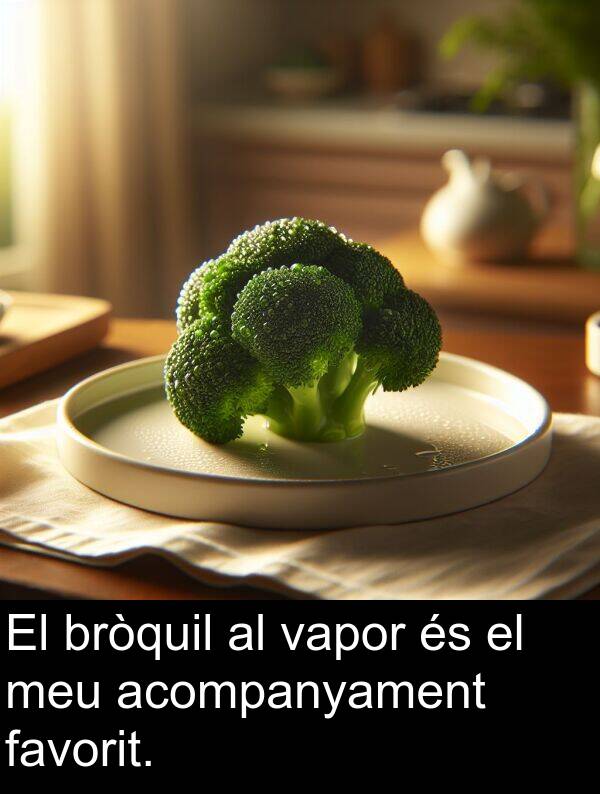 favorit: El bròquil al vapor és el meu acompanyament favorit.