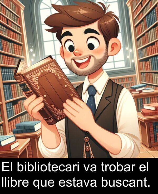 llibre: El bibliotecari va trobar el llibre que estava buscant.
