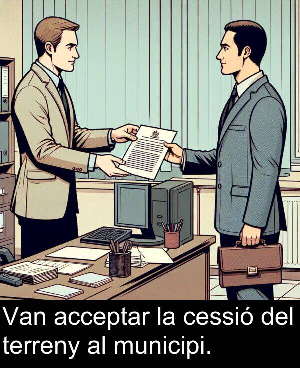 terreny: Van acceptar la cessió del terreny al municipi.