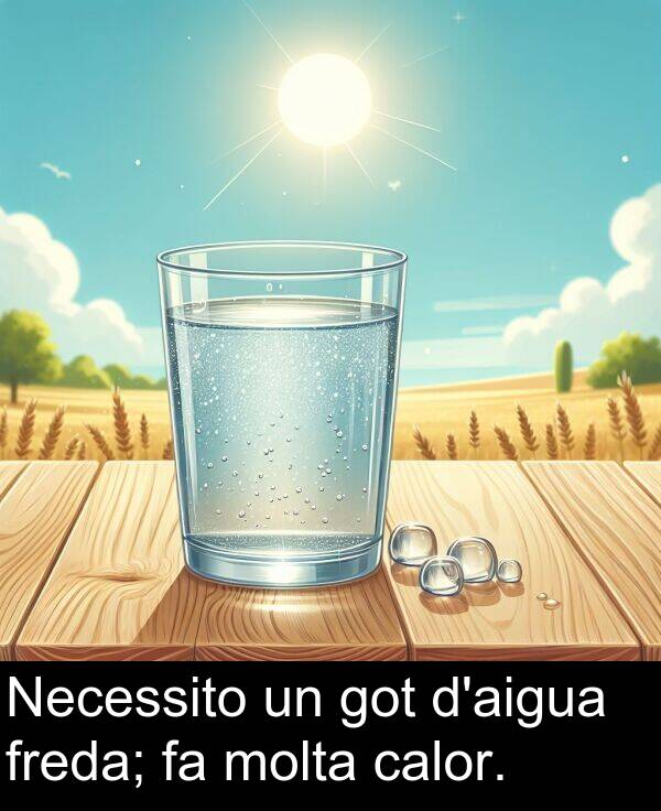 freda: Necessito un got d'aigua freda; fa molta calor.