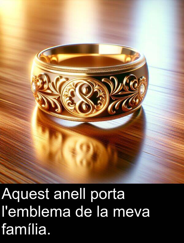 porta: Aquest anell porta l'emblema de la meva família.