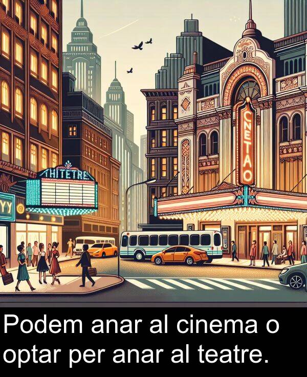 anar: Podem anar al cinema o optar per anar al teatre.