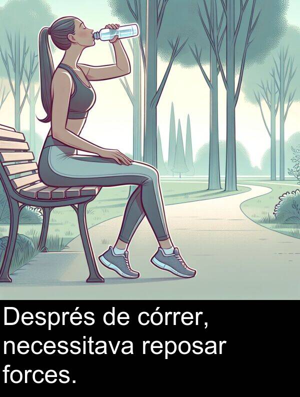 forces: Després de córrer, necessitava reposar forces.