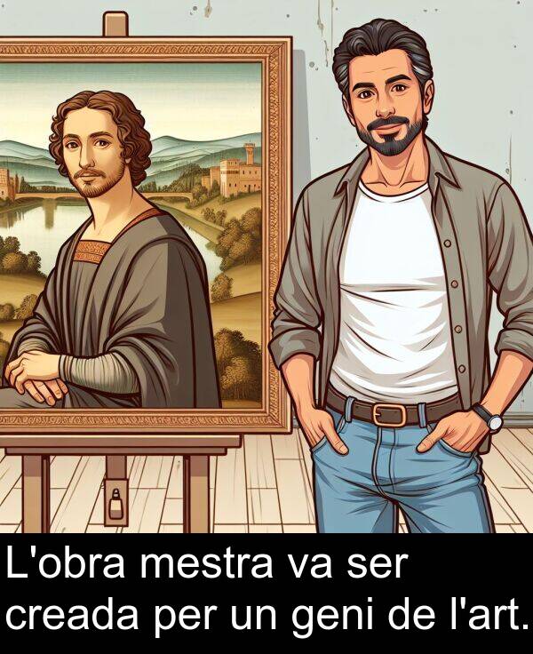 ser: L'obra mestra va ser creada per un geni de l'art.