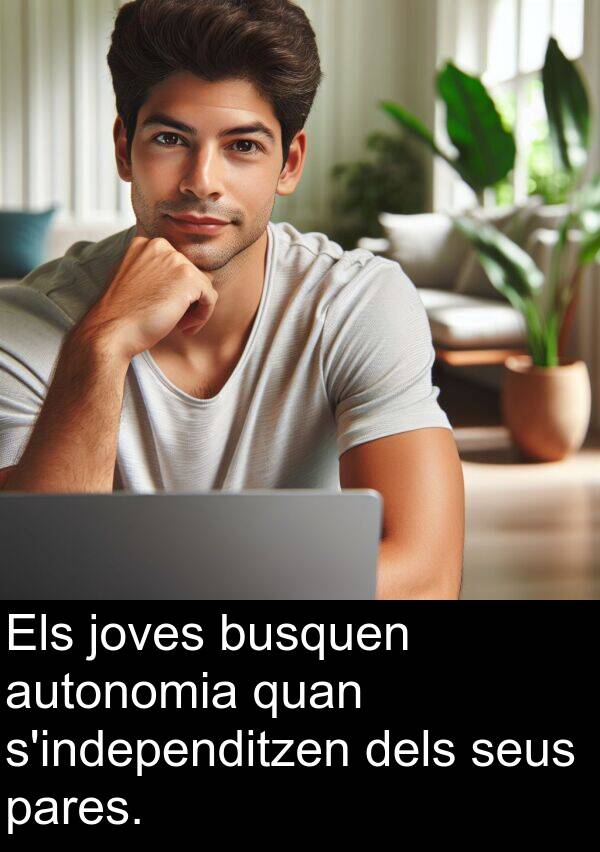 joves: Els joves busquen autonomia quan s'independitzen dels seus pares.