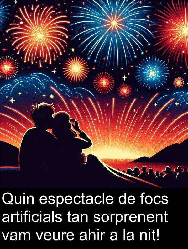 sorprenent: Quin espectacle de focs artificials tan sorprenent vam veure ahir a la nit!