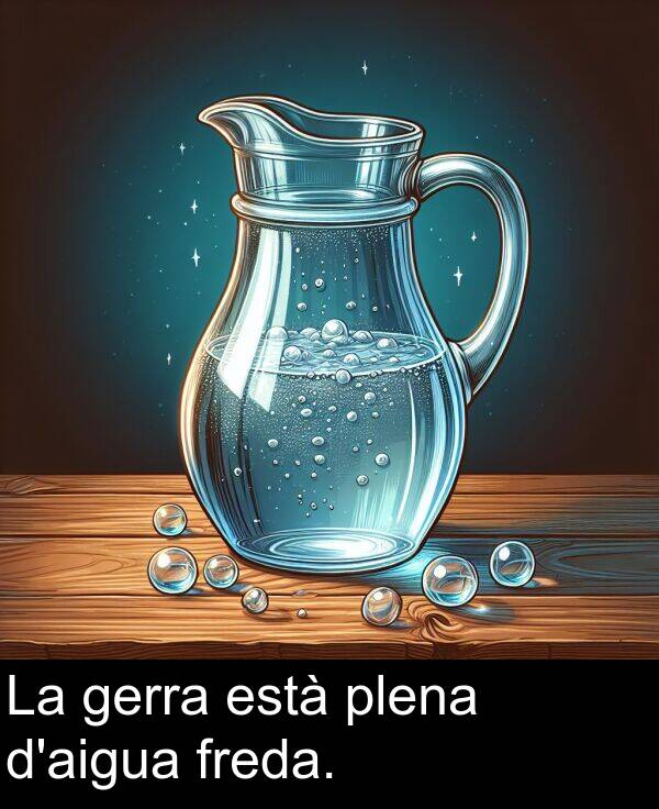 freda: La gerra està plena d'aigua freda.