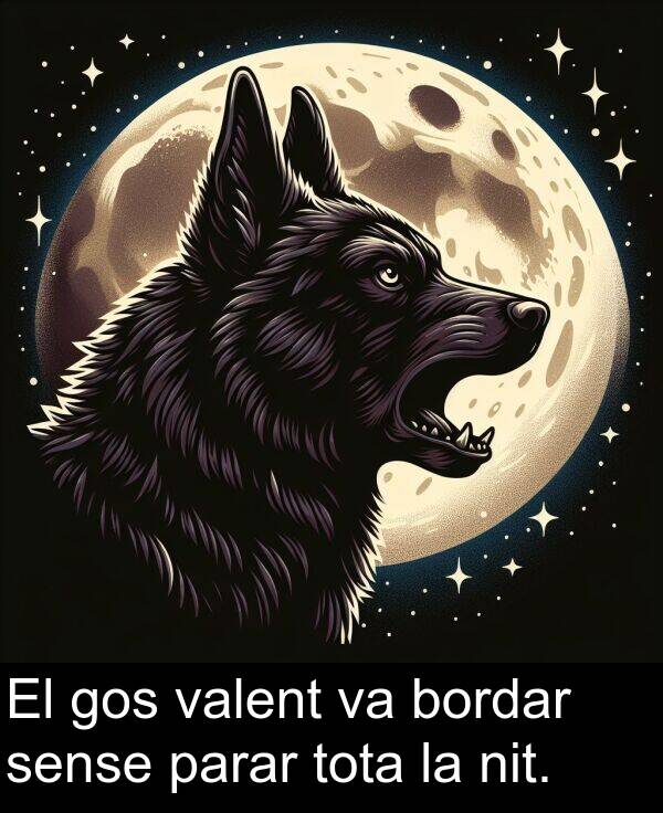 sense: El gos valent va bordar sense parar tota la nit.