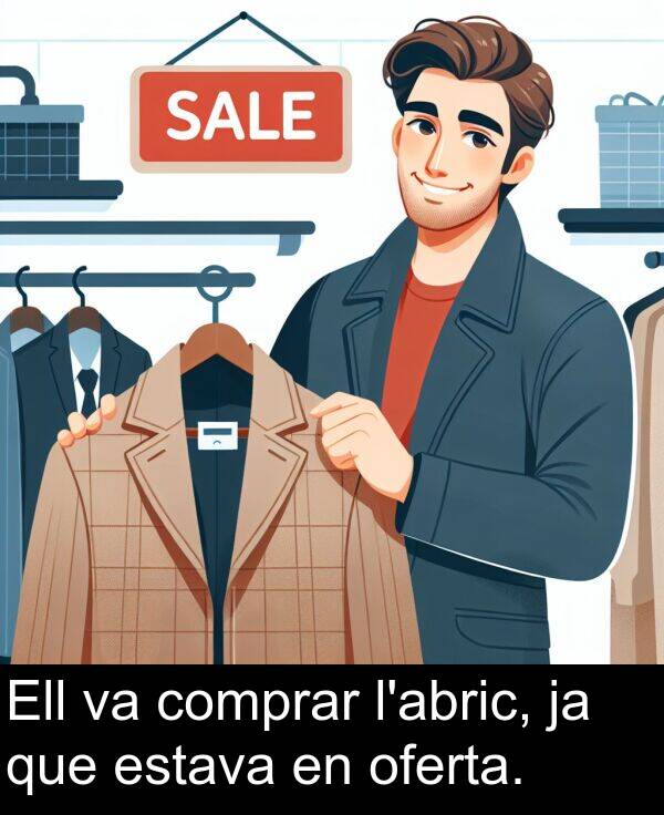 oferta: Ell va comprar l'abric, ja que estava en oferta.