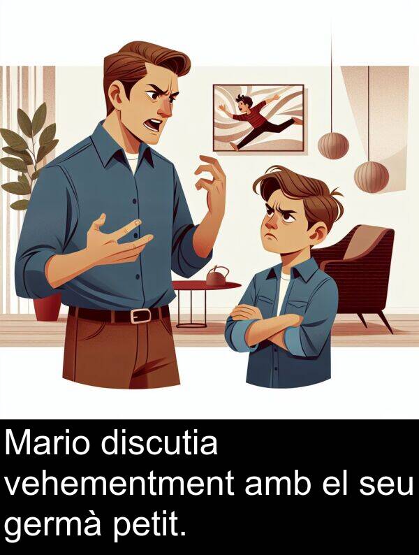 vehementment: Mario discutia vehementment amb el seu germà petit.